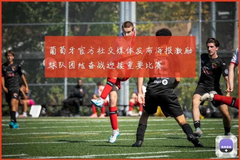 葡萄牙官方社交媒体发布海报激励球队团结奋战迎接重要比赛