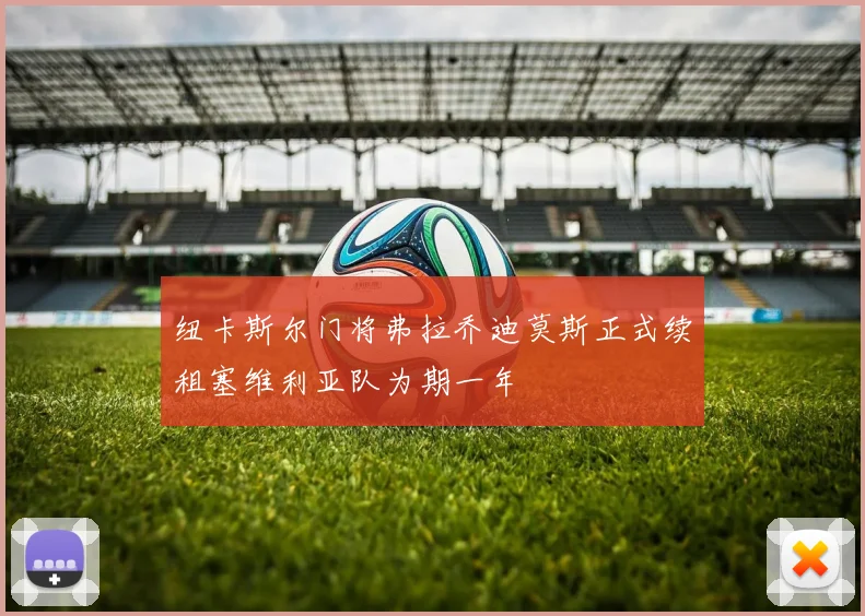 纽卡斯尔门将弗拉乔迪莫斯正式续租塞维利亚队为期一年