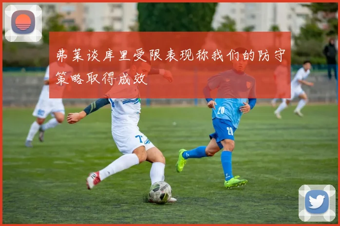 弗莱谈库里受限表现称我们的防守策略取得成效